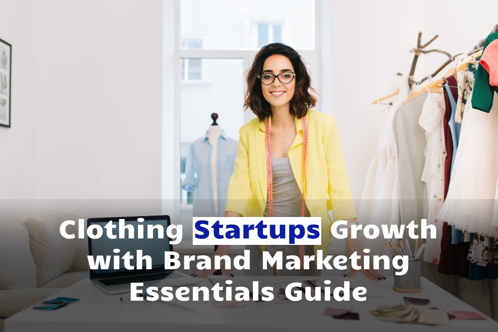 Clothing Startups Growth with Brand Marketing Essentials Guide