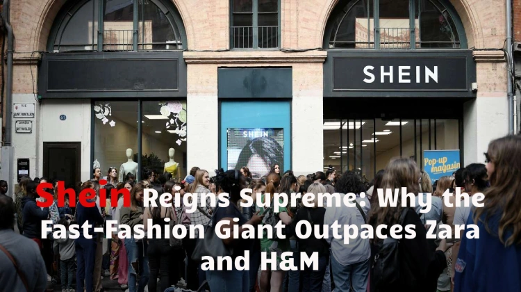 Shein Reigns Supreme: Why the Fast-Fashion Giant Outpaces Zara and H&M