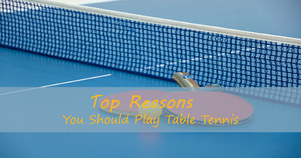 Top Reasons you Should Play Table Tennis?