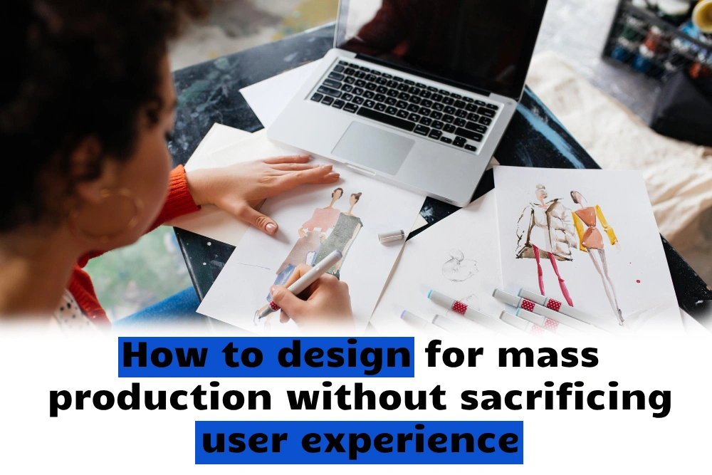 How to design for mass production without sacrificing user experience