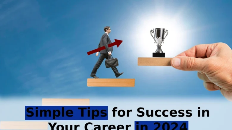 Simple Tips for Success in Your Career in 2024