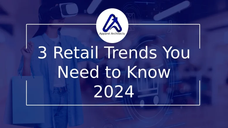 3 Retail Trends You Need to Know 2024