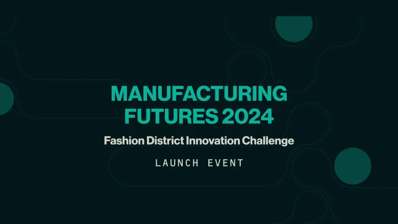 Fashion District’s ‘Manufacturing Futures’ Initiative: Empowering Sustainable Fashion Innovators