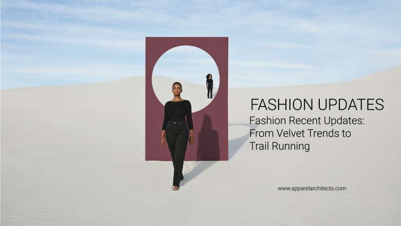 Fashion Recent Updates: From Velvet Trends to Trail Running