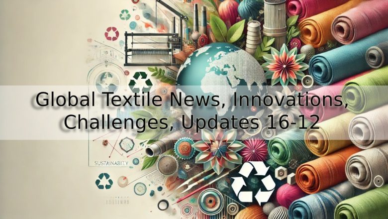 Global Textile News, Innovations, Challenges, Updates 16-12
