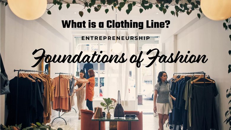 What is a Clothing Line? Foundations of Fashion Entrepreneurship 2025