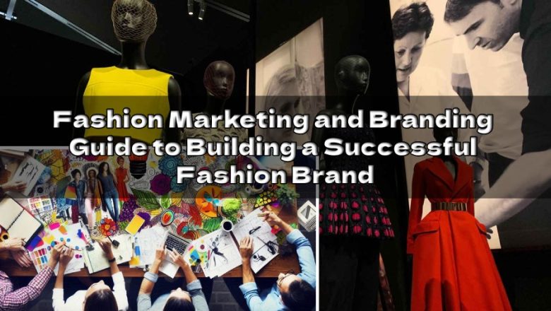 Fashion Marketing & Branding: The Ultimate Guide to Building a Successful Fashion Brand 2025