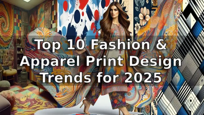 Top 10 Fashion & Apparel Print Design Trends for 2025